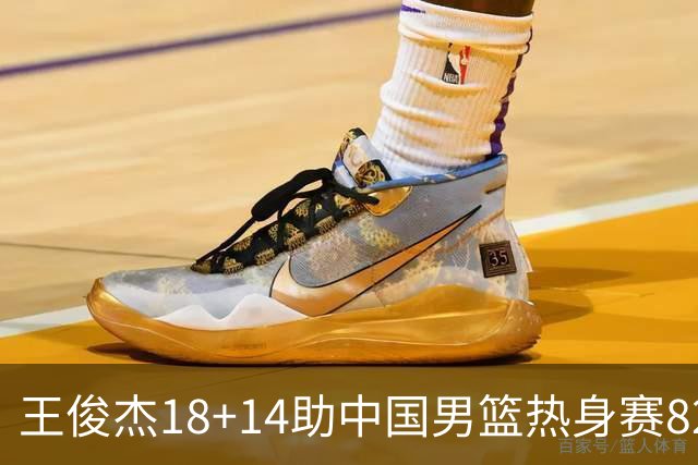 王俊杰18+14助中国男篮热身赛8278战胜塞尔维亚KK FMP队！